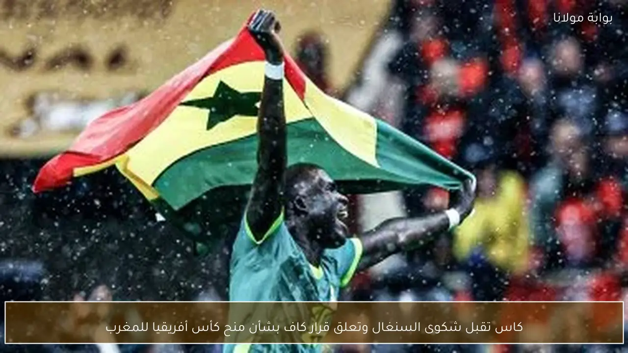 كاس تقبل شكوى السنغال وتعلق قرار كاف بشأن منح كأس أفريقيا للمغرب