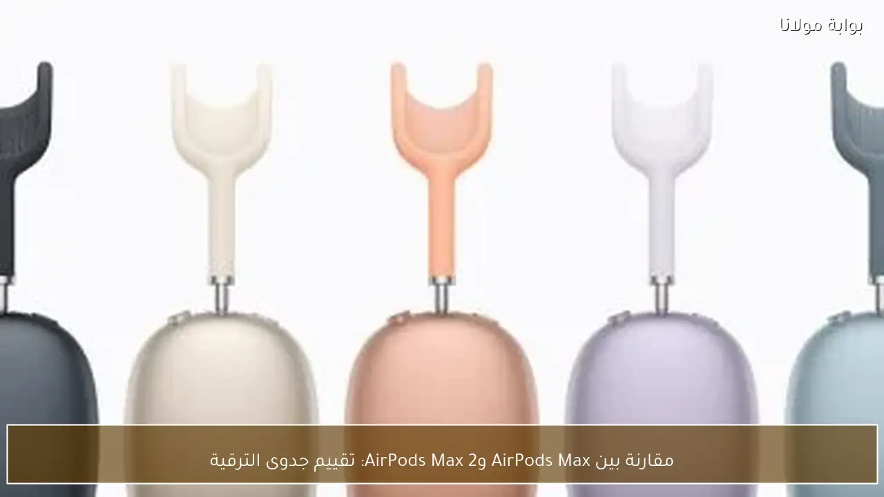مقارنة بين AirPods Max وAirPods Max 2: تقييم جدوى الترقية