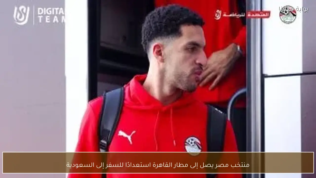منتخب مصر يصل إلى مطار القاهرة استعدادًا للسفر إلى السعودية