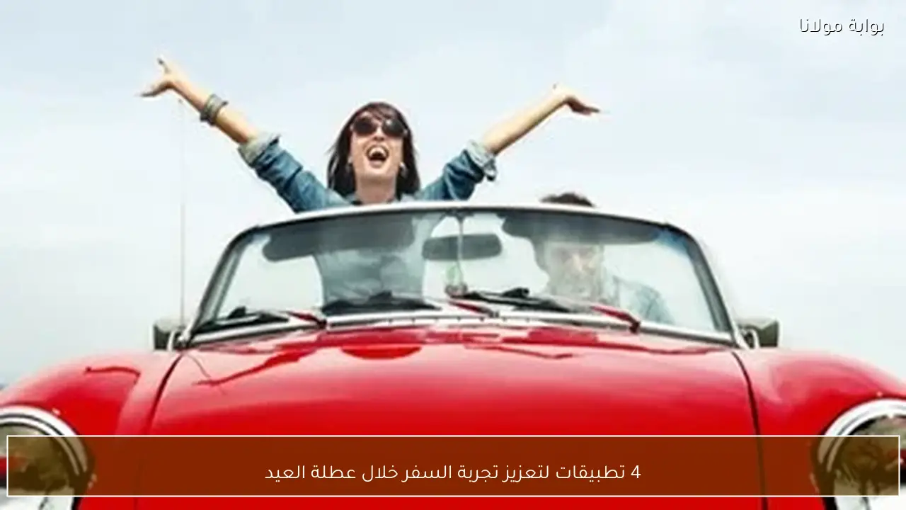 4 تطبيقات لتعزيز تجربة السفر خلال عطلة العيد