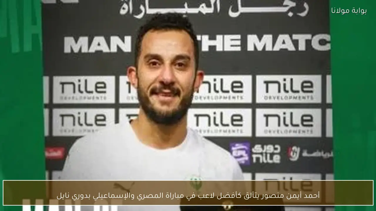 أحمد أيمن منصور يتألق كأفضل لاعب في مباراة المصري والإسماعيلي بدوري نايل