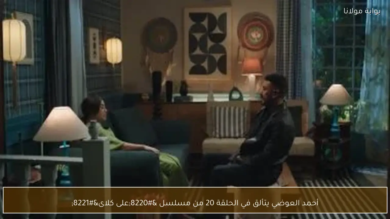 أحمد العوضي يتألق في الحلقة 20 من مسلسل “على كلاى”