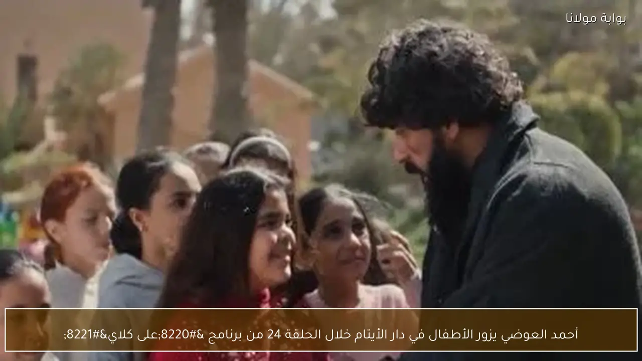 أحمد العوضي يزور الأطفال في دار الأيتام خلال الحلقة 24 من برنامج “على كلاي”