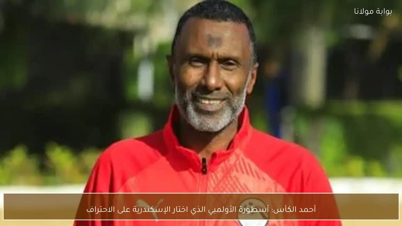 أحمد الكأس: أسطورة الأولمبي الذي اختار الإسكندرية على الاحتراف