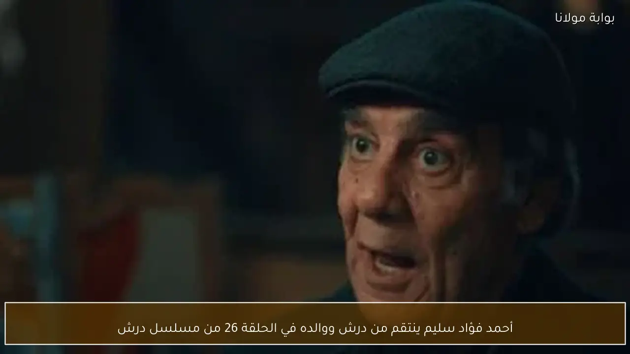 أحمد فؤاد سليم ينتقم من درش ووالده في الحلقة 26 من مسلسل درش