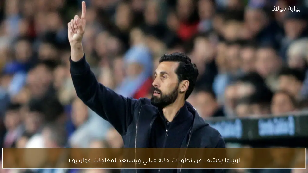 أربيلوا يكشف عن تطورات حالة مبابي ويستعد لمفاجآت غوارديولا