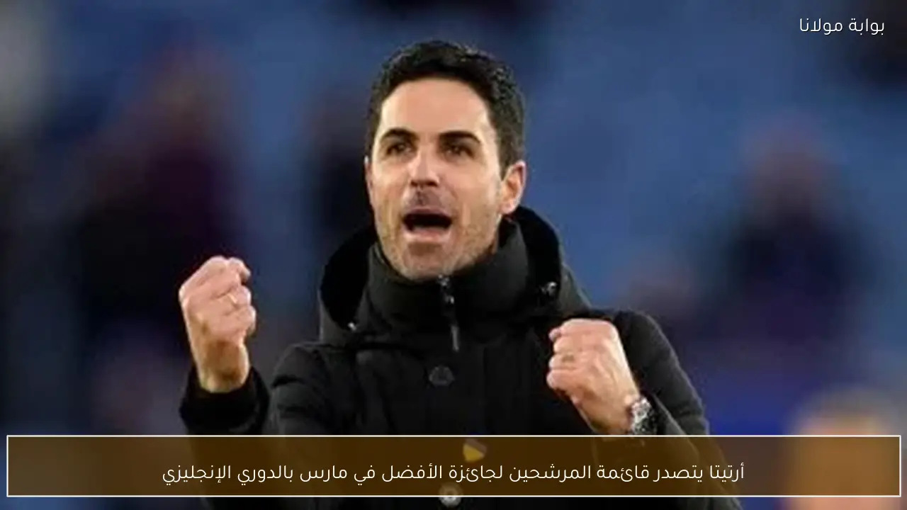 أرتيتا يتصدر قائمة المرشحين لجائزة الأفضل في مارس بالدوري الإنجليزي