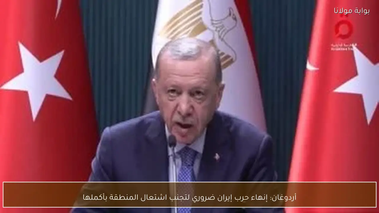 أردوغان: إنهاء حرب إيران ضروري لتجنب اشتعال المنطقة بأكملها