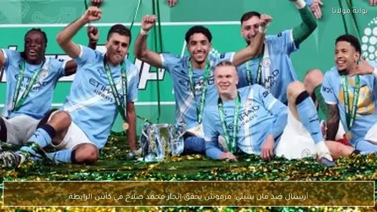 أرسنال ضد مان سيتي: مرموش يحقق إنجاز محمد صلاح في كأس الرابطة