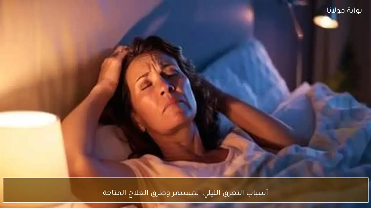 أسباب التعرق الليلي المستمر وطرق العلاج المتاحة