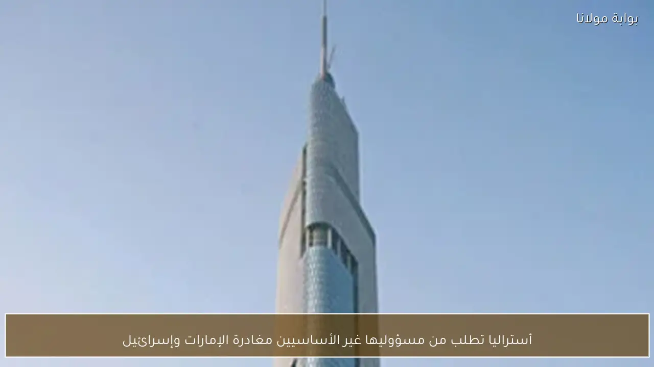 أستراليا تطلب من مسؤوليها غير الأساسيين مغادرة الإمارات وإسرائيل