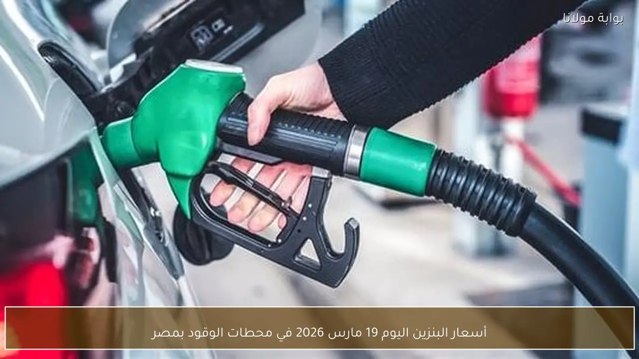 أسعار البنزين اليوم 19 مارس 2026 في محطات الوقود بمصر