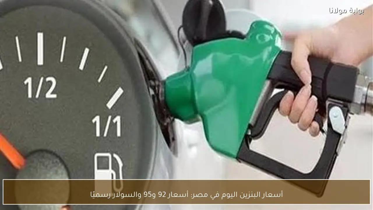 أسعار البنزين اليوم في مصر: أسعار 92 و95 والسولار رسميًا