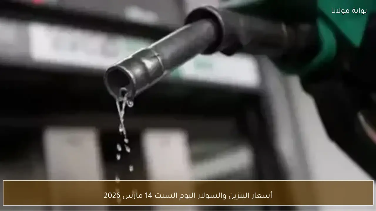 أسعار البنزين والسولار اليوم السبت 14 مارس 2026