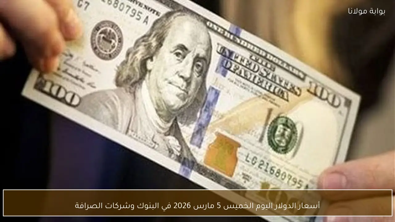 أسعار الدولار اليوم الخميس 5 مارس 2026 في البنوك وشركات الصرافة