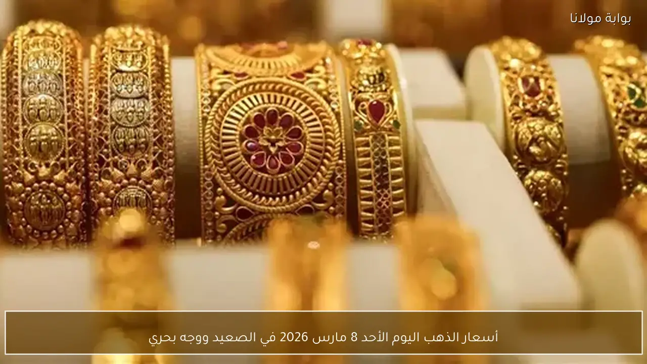 أسعار الذهب اليوم الأحد 8 مارس 2026 في الصعيد ووجه بحري
