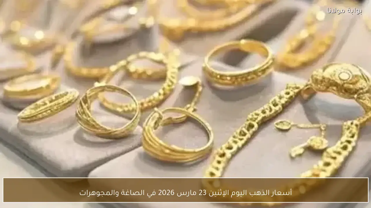 أسعار الذهب اليوم الإثنين 23 مارس 2026 في الصاغة والمجوهرات