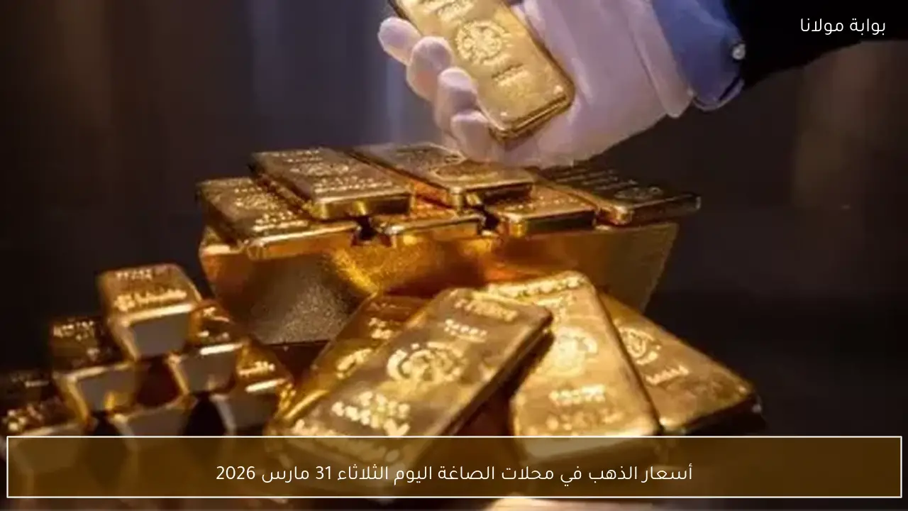 أسعار الذهب في محلات الصاغة اليوم الثلاثاء 31 مارس 2026