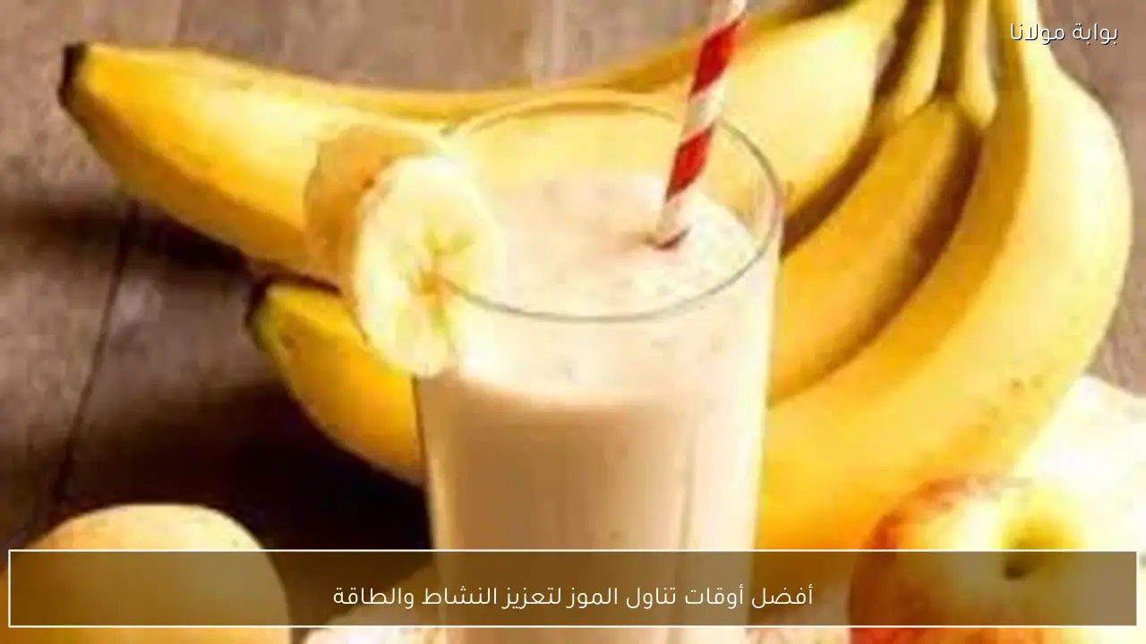 أفضل أوقات تناول الموز لتعزيز النشاط والطاقة