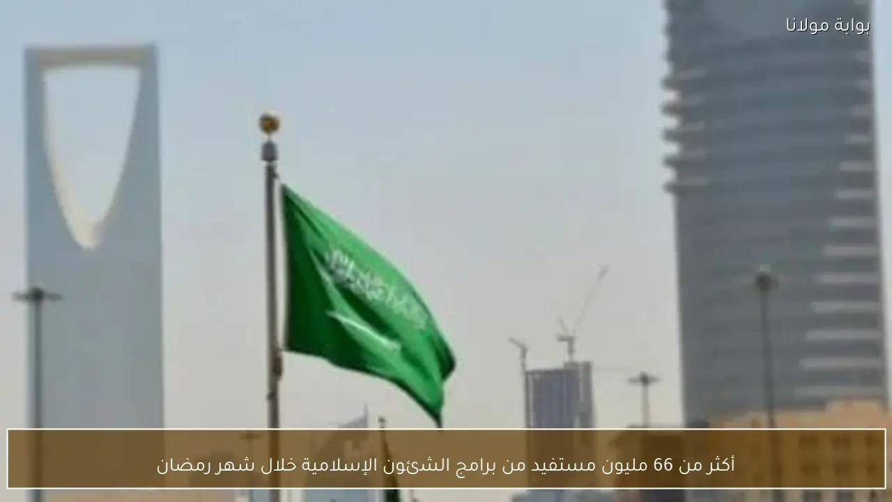 أكثر من 66 مليون مستفيد من برامج الشئون الإسلامية خلال شهر رمضان