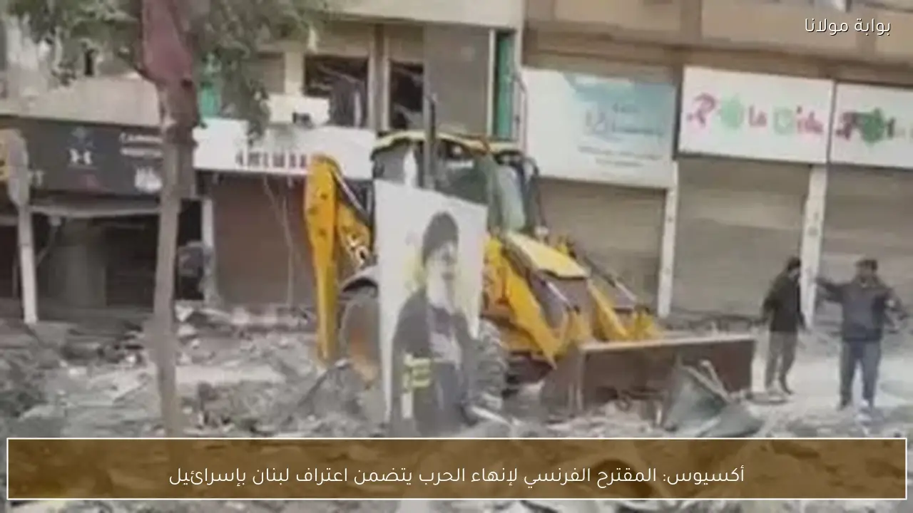 أكسيوس: المقترح الفرنسي لإنهاء الحرب يتضمن اعتراف لبنان بإسرائيل