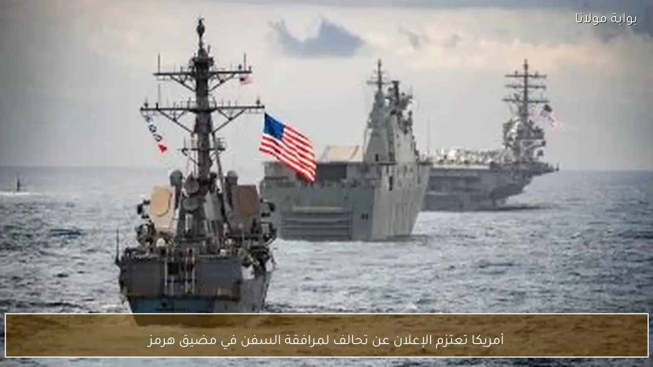 أمريكا تعتزم الإعلان عن تحالف لمرافقة السفن في مضيق هرمز