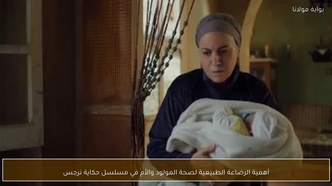 أهمية الرضاعة الطبيعية لصحة المولود والأم في مسلسل حكاية نرجس