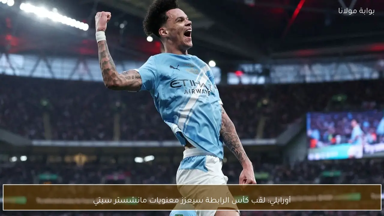 أورايلي: لقب كأس الرابطة سيعزز معنويات مانشستر سيتي