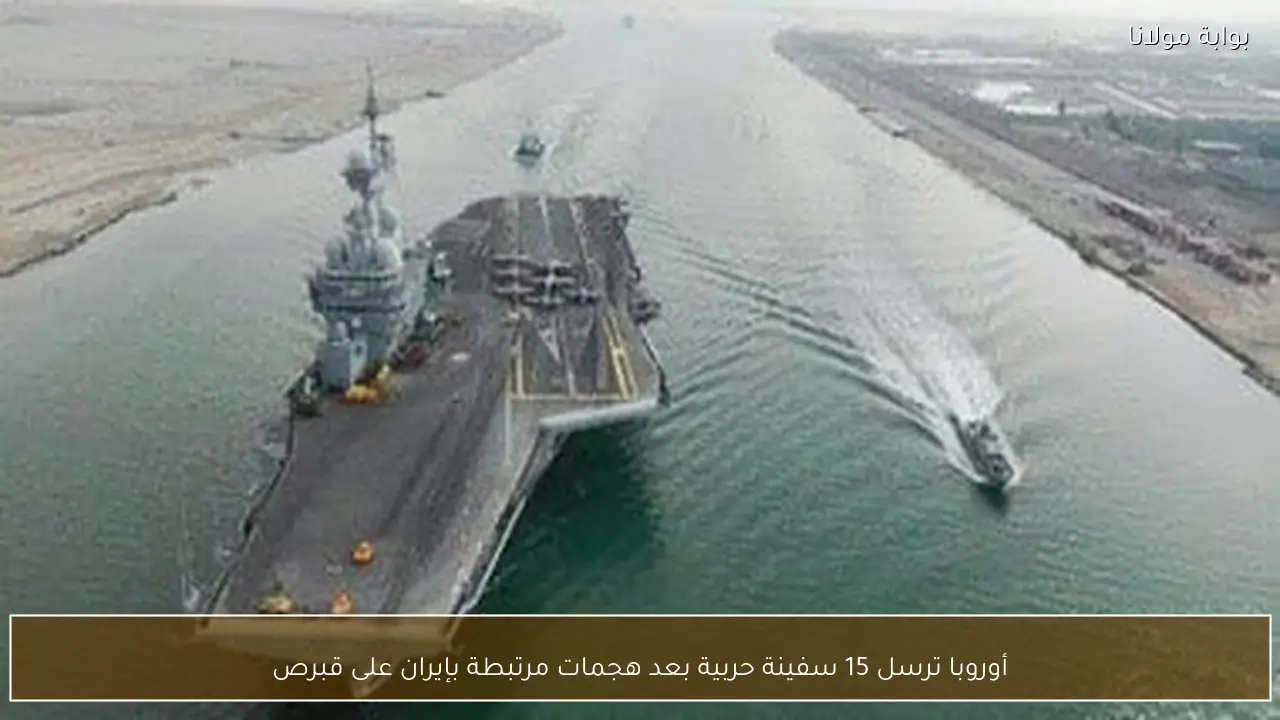 أوروبا ترسل 15 سفينة حربية بعد هجمات مرتبطة بإيران على قبرص