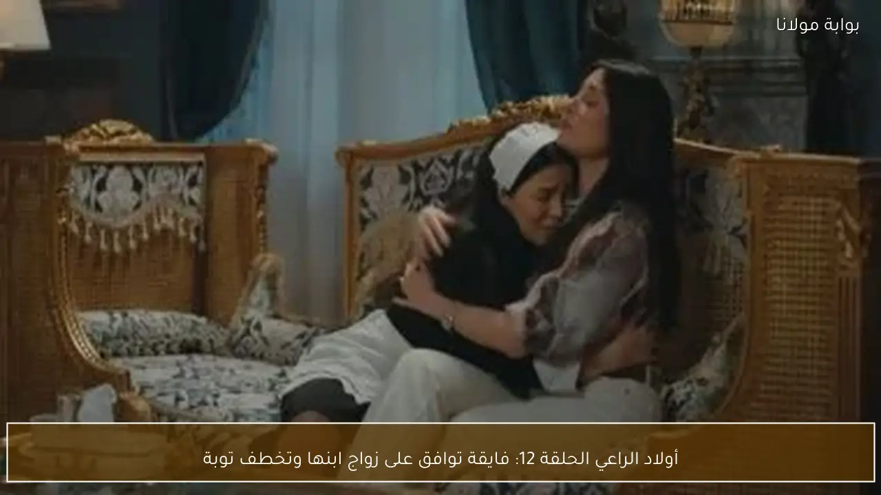 أولاد الراعي الحلقة 12: فايقة توافق على زواج ابنها وتخطف توبة