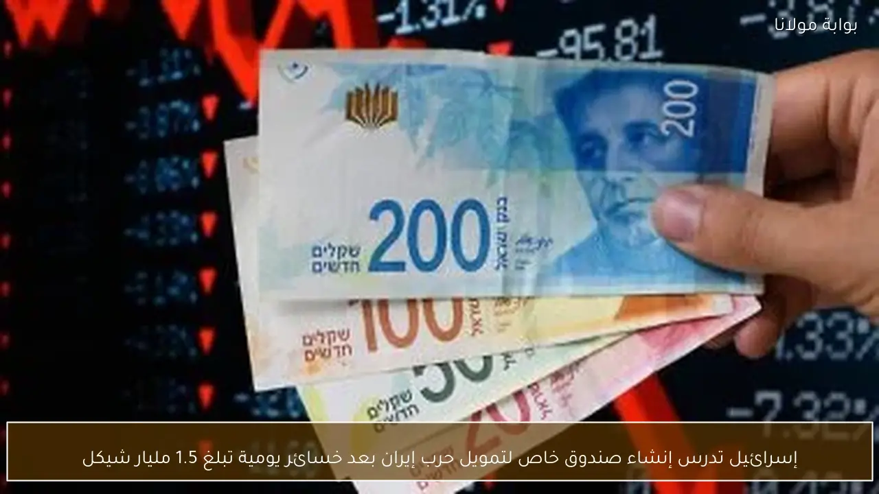 إسرائيل تدرس إنشاء صندوق خاص لتمويل حرب إيران بعد خسائر يومية تبلغ 1.5 مليار شيكل