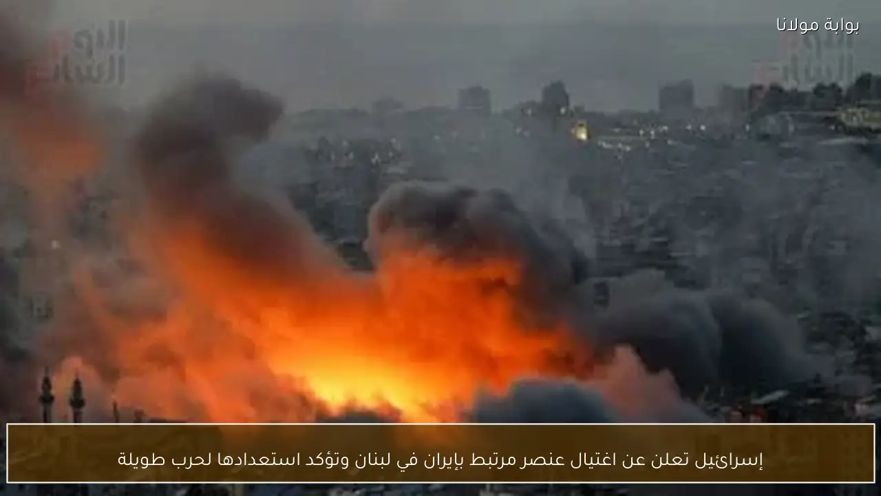 إسرائيل تعلن عن اغتيال عنصر مرتبط بإيران في لبنان وتؤكد استعدادها لحرب طويلة