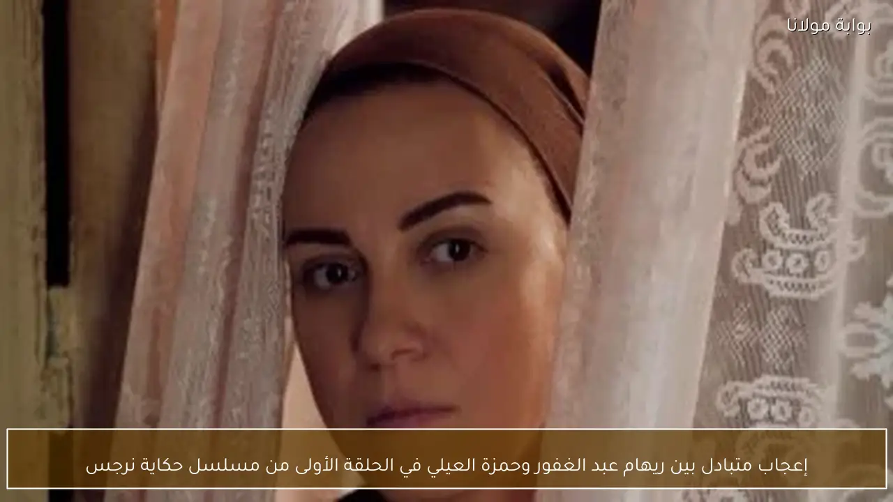 إعجاب متبادل بين ريهام عبد الغفور وحمزة العيلي في الحلقة الأولى من مسلسل حكاية نرجس