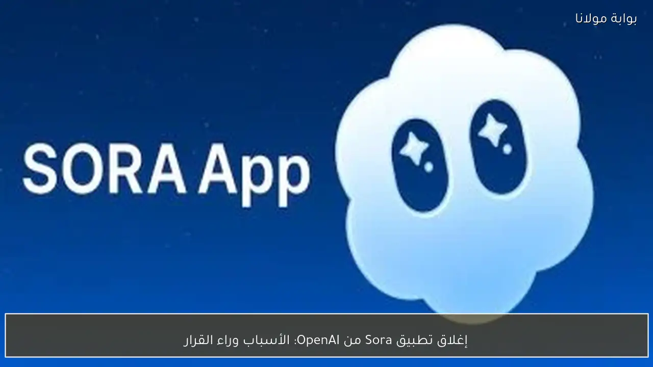 إغلاق تطبيق Sora من OpenAI: الأسباب وراء القرار