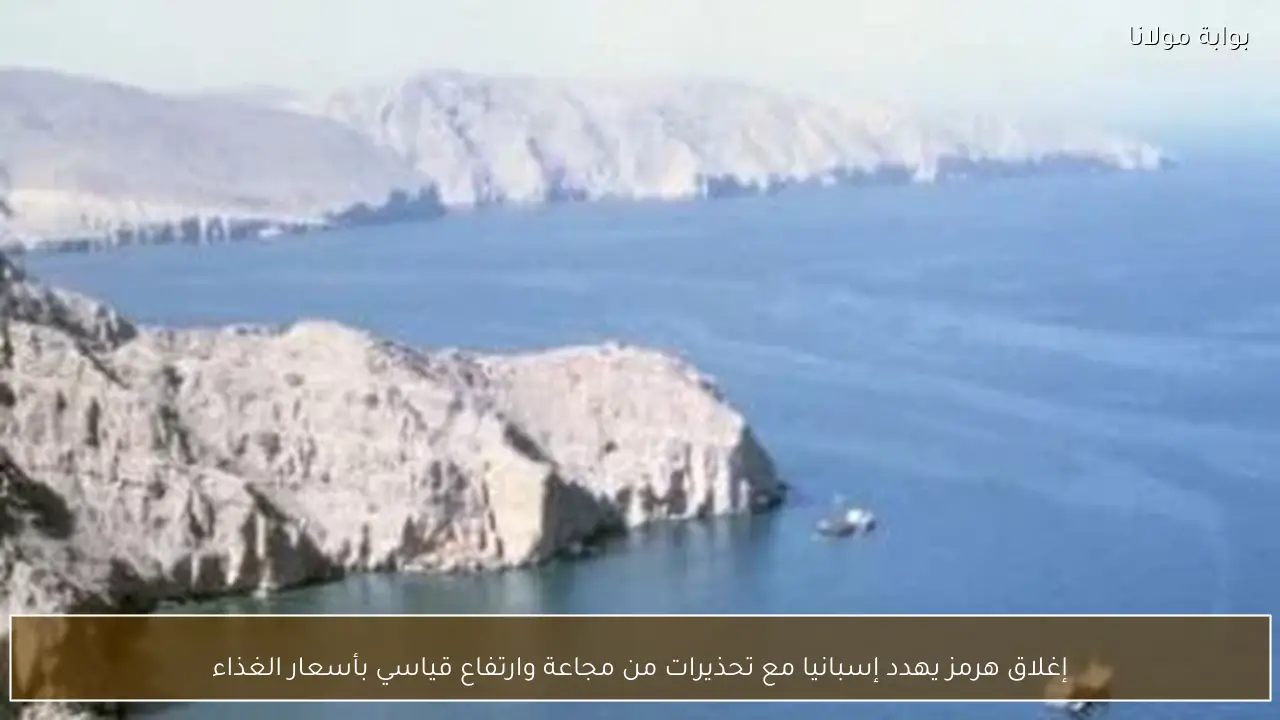 إغلاق هرمز يهدد إسبانيا مع تحذيرات من مجاعة وارتفاع قياسي بأسعار الغذاء