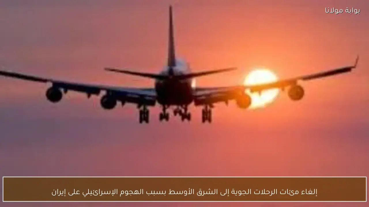 إلغاء مئات الرحلات الجوية إلى الشرق الأوسط بسبب الهجوم الإسرائيلي على إيران