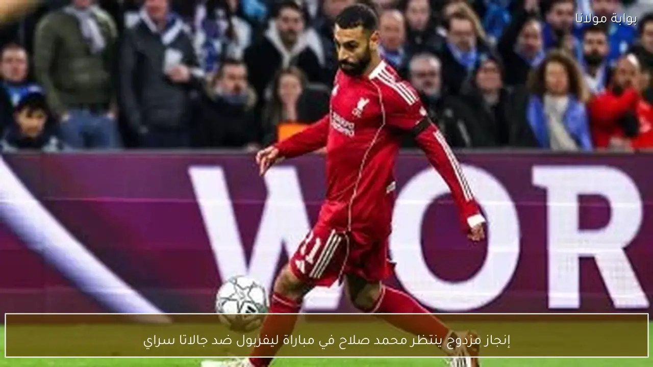 إنجاز مزدوج ينتظر محمد صلاح في مباراة ليفربول ضد جالاتا سراي