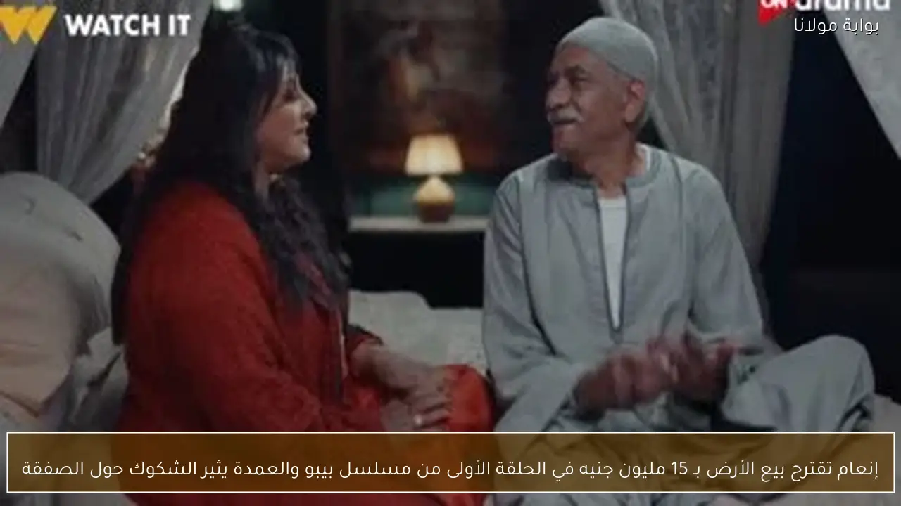 إنعام تقترح بيع الأرض بـ 15 مليون جنيه في الحلقة الأولى من مسلسل بيبو والعمدة يثير الشكوك حول الصفقة