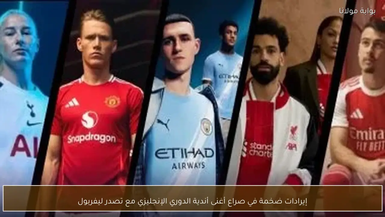 إيرادات ضخمة في صراع أغنى أندية الدوري الإنجليزي مع تصدر ليفربول