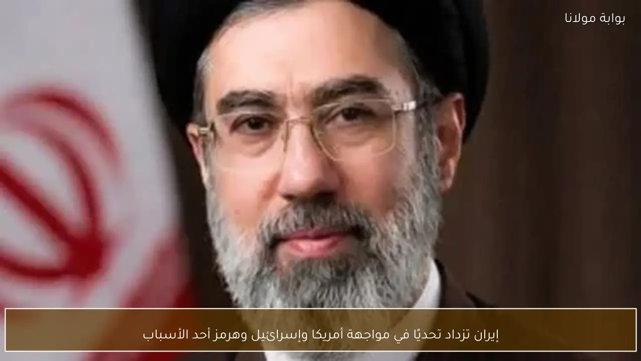 إيران تزداد تحديًا في مواجهة أمريكا وإسرائيل وهرمز أحد الأسباب