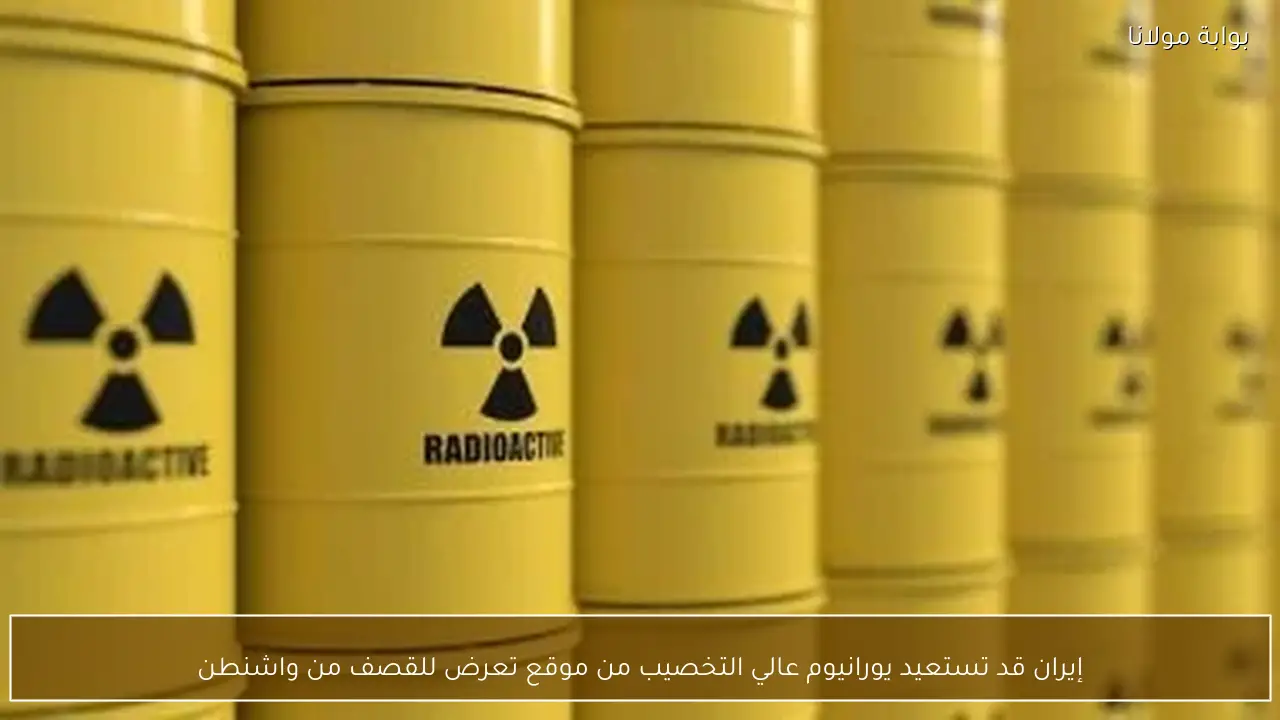 إيران قد تستعيد يورانيوم عالي التخصيب من موقع تعرض للقصف من واشنطن