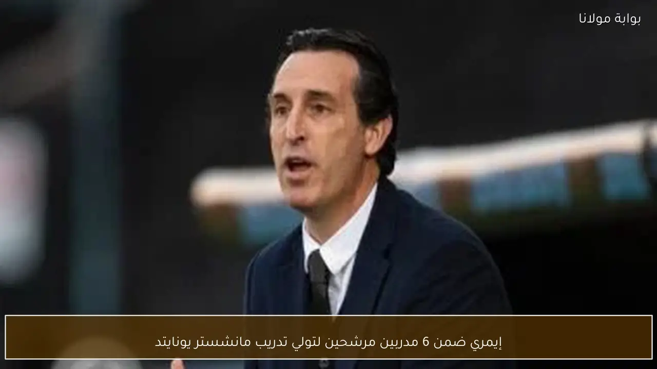 إيمري ضمن 6 مدربين مرشحين لتولي تدريب مانشستر يونايتد