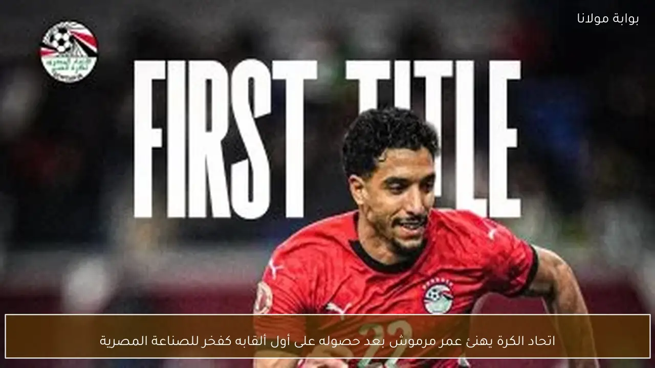 اتحاد الكرة يهنئ عمر مرموش بعد حصوله على أول ألقابه كفخر للصناعة المصرية