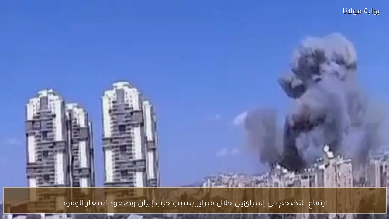 ارتفاع التضخم في إسرائيل خلال فبراير بسبب حرب إيران وصعود أسعار الوقود