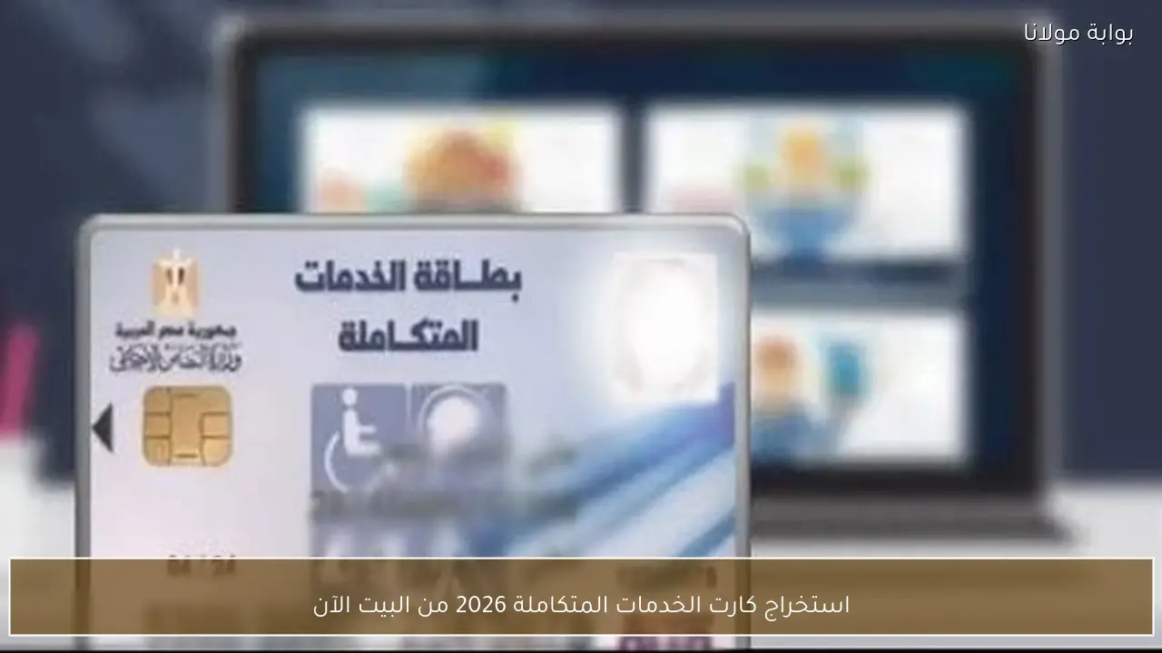 استخراج كارت الخدمات المتكاملة 2026 من البيت الآن
