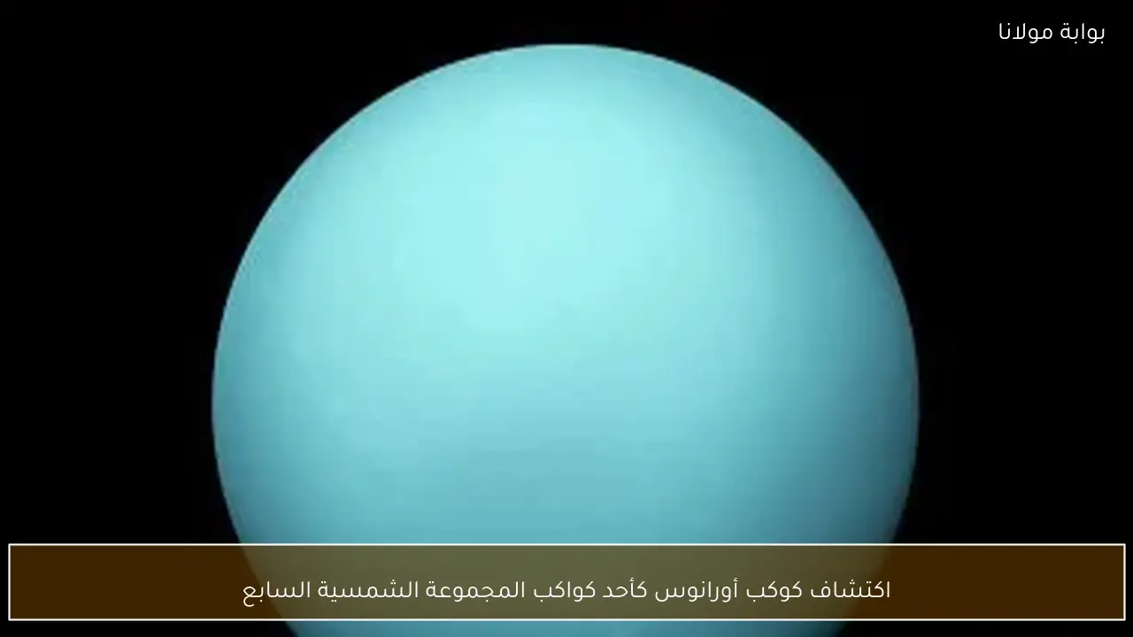 اكتشاف كوكب أورانوس كأحد كواكب المجموعة الشمسية السابع