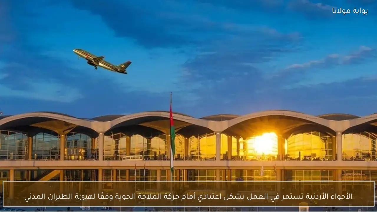 الأجواء الأردنية تستمر في العمل بشكل اعتيادي أمام حركة الملاحة الجوية وفقًا لهيئة الطيران المدني