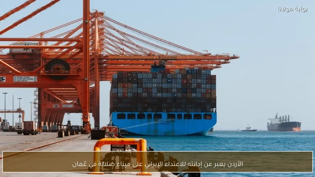 الأردن يعبر عن إدانته للاعتداء الإيراني على ميناء صلالة في عُمان