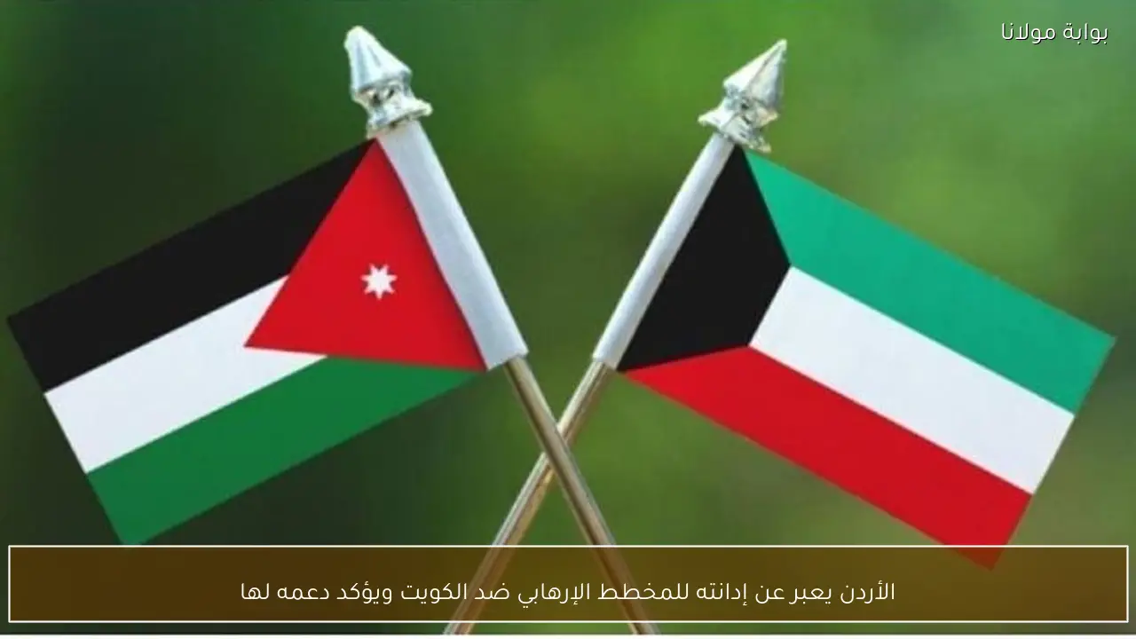 الأردن يعبر عن إدانته للمخطط الإرهابي ضد الكويت ويؤكد دعمه لها