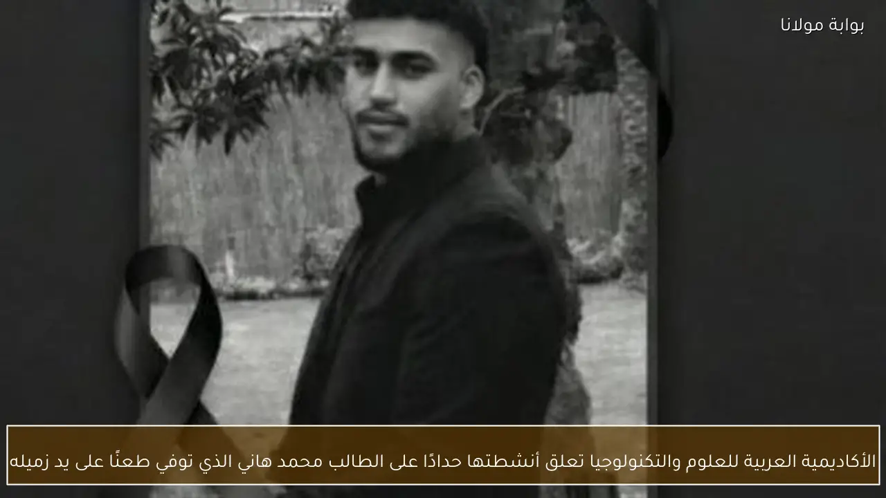 الأكاديمية العربية للعلوم والتكنولوجيا تعلق أنشطتها حدادًا على الطالب محمد هاني الذي توفي طعنًا على يد زميله